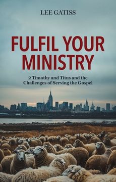 portada Fulfil Your Ministry: 2 Timothy and Titus and the Challenges of Serving the Gospel (en Inglés)
