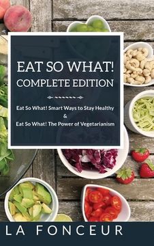 portada Eat So What! Complete Edition: Book 1 and 2 (Full Color Print): Eat So What! Smart Ways to Stay Healthy & The Power of Vegetarianism (en Inglés)