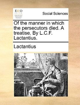 portada of the manner in which the persecutors died. a treatise. by l.c.f. lactantius. (en Inglés)