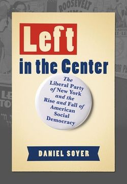 portada Left in the Center: The Liberal Party of New York and the Rise and Fall of American Social Democracy