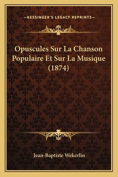 portada Opuscules Sur La Chanson Populaire Et Sur La Musique (1874) (en Francés)