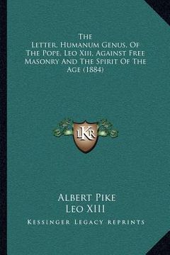 portada the letter, humanum genus, of the pope, leo xiii, against free masonry and the spirit of the age (1884) (en Inglés)