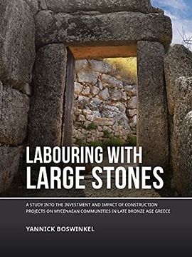 portada Labouring With Large Stones: A Study Into the Investment and Impact of Construction Projects on Mycenaean Communities in Late Bronze age Greece 