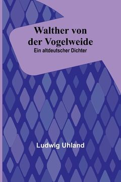 portada Walther von der Vogelweide: Ein altdeutscher Dichter (in German)