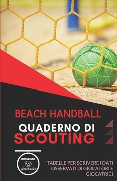portada Beach Handball. Quaderno Di Scouting: Tabelle per scrivere i dati osservati di giocatori e giocatrici (en Italiano)
