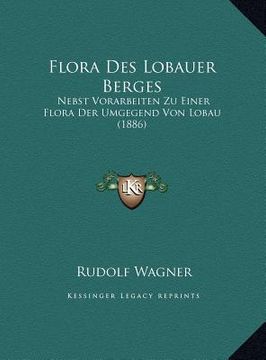 portada Flora Des Lobauer Berges: Nebst Vorarbeiten Zu Einer Flora Der Umgegend Von Lobau (1886) (in German)