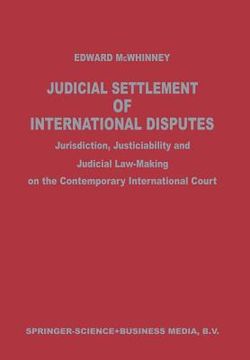 portada Judicial Settlement of International Disputes: Jurisdiction, Justiciability and Judicial Law-Making on the Contemporary International Court (in English)