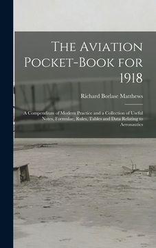 portada The Aviation Pocket-book for 1918; a Compendium of Modern Practice and a Collection of Useful Notes, Formulae, Rules, Tables and Data Relating to Aero (in English)