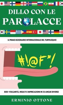 portada Dillo Con Le Parolacce: Il Primo Dizionario Internazionale del Turpiloquio - 800+ Volgarità, Insulti e Imprecazioni in 35 Lingue Diverse (in Italian)