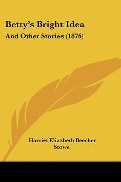 portada betty's bright idea: and other stories (1876) (en Inglés)