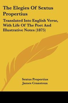 portada the elegies of sextus propertius: translated into english verse, with life of the poet and illustrative notes (1875) (en Inglés)