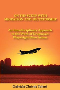 portada On the Scene With Migration and Dictatorship: An Interdisciplinary Approach to the Work of Uruguayan Playwright Dino Armas (en Inglés)