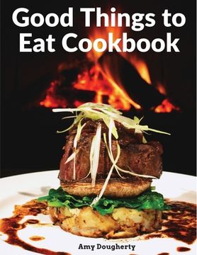 portada Good Things to Eat Cookbook: Tasty Recipes, and Flavorful Home-Cooked Meals (en Inglés)