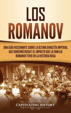 portada Los Romanov: Una Guía Fascinante Sobre la Última Dinastía Imperial que Gobernó Rusia y el Impacto que la Familia Romanov Tuvo en la Historia Rusa