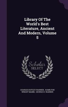 portada Library Of The World's Best Literature, Ancient And Modern, Volume 5 (en Inglés)