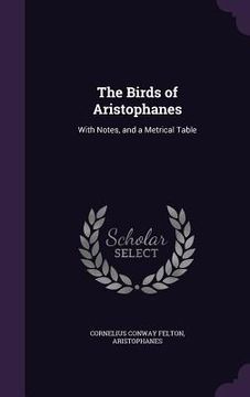 portada The Birds of Aristophanes: With Notes, and a Metrical Table (en Inglés)