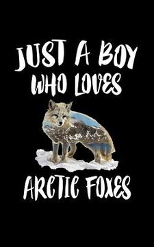 portada Just A Boy Who Loves Arctic Foxes: Animal Nature Collection (en Inglés)