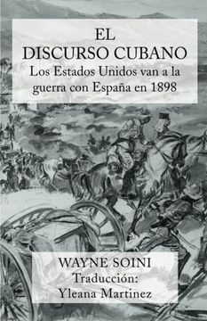 portada El Discurso Cubano: Los Estados Unidos van a la Guerra con Espana en 1898