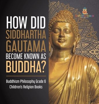 portada How Did Siddhartha Gautama Become Known as Buddha? Buddhism Philosophy Grade 6 Children's Religion Books (en Inglés)
