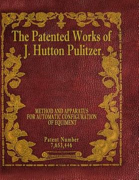 portada The Patented Works of J. Hutton Pulitzer - Patent Number 7,653,446 (in English)