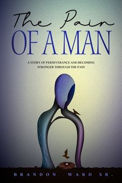 portada The Pain of a Man: A story of perseverance and becoming stronger through the pain. (en Inglés)