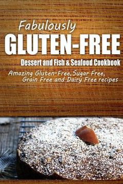 portada Fabulously Gluten-Free - Dessert and Fish & Seafood Cookbook: Yummy Gluten-Free Ideas for Celiac Disease and Gluten Sensitivity (en Inglés)