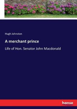 portada A merchant prince: Life of Hon. Senator John Macdonald (en Inglés)