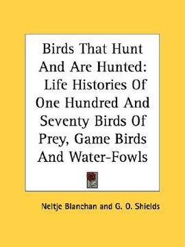 portada birds that hunt and are hunted: life histories of one hundred and seventy birds of prey, game birds and water-fowls (en Inglés)