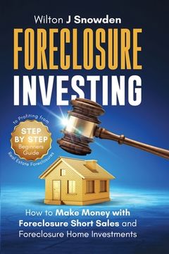 portada Foreclosure Investing - Step-by-Step Beginners Guide to Profiting from Real Estate Foreclosures: How to Make Money with Foreclosure Short Sales and Fo (en Inglés)