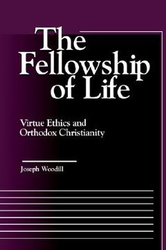 portada the fellowship of life: virtue ethics and orthodox christianity (en Inglés)