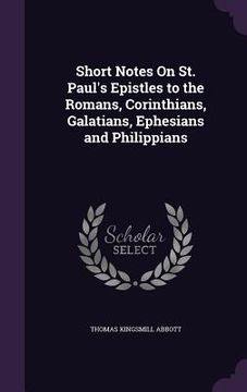 portada Short Notes On St. Paul's Epistles to the Romans, Corinthians, Galatians, Ephesians and Philippians (en Inglés)