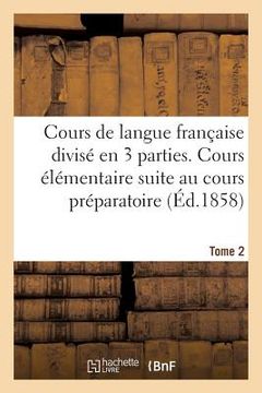 portada Cours de Langue Française Divisé En Trois Parties. Cours Élémentaire Tome 2: Faisant Suite Au Cours Préparatoire (in French)