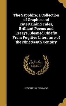 portada The Sapphire; a Collection of Graphic and Entertaining Tales, Brilliant Poems and Essays, Gleaned Chiefly From Fugitive Literature of the Nineteenth C (in English)