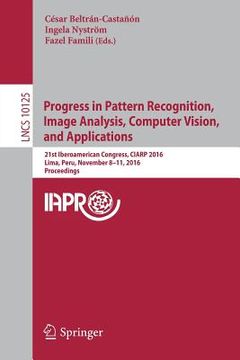 portada Progress in Pattern Recognition, Image Analysis, Computer Vision, and Applications: 21st Iberoamerican Congress, Ciarp 2016, Lima, Peru, November 8-11 (en Inglés)