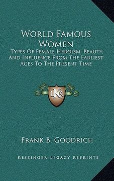 portada world famous women: types of female heroism, beauty, and influence from the earliest ages to the present time (en Inglés)
