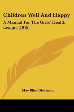 portada children well and happy: a manual for the girls' health league (1918) (in English)