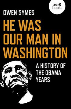 portada He Was Our Man in Washington: A History of the Obama Years (en Inglés)
