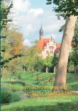 portada Das Vermächtnis des Alten Zerbster Stadtbildes: Eine Stadtbild-Chronik (en Alemán)