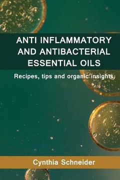 portada Anti inflammatory and anti bacterial essential oils: Recipes, tips and organic insights (en Inglés)