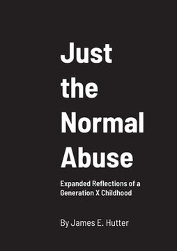 portada Just the Normal Abuse: Expanded Reflections of a Generation X Childhood (en Inglés)