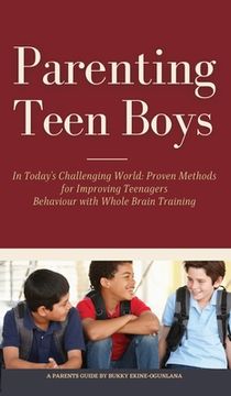 portada Parenting Teen Boys in Today's Challenging World: Proven Methods for Improving Teenagers Behaviour with Whole Brain Training