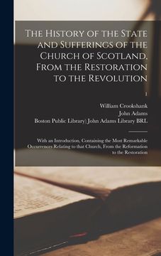 portada The History of the State and Sufferings of the Church of Scotland, From the Restoration to the Revolution: With an Introduction, Containing the Most R (in English)