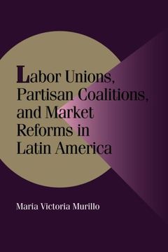 portada Labor Unions, Partisan Coalitions, and Market Reforms in Latin America Paperback (Cambridge Studies in Comparative Politics) (en Inglés)