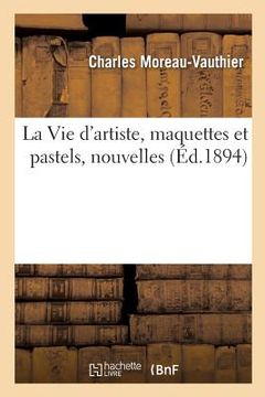 portada La Vie d'artiste, maquettes et pastels, nouvelles (in French)