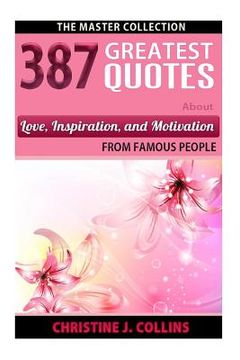 portada 387 Greatest Quotes About Love, Inspiration & Motivation from Famous People: The Master Collection (en Inglés)