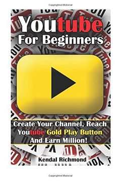portada Youtube for Beginners: Create Your Channel, Reach Youtube Gold Play Button and Earn Million! 