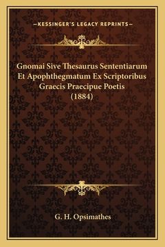 portada Gnomai Sive Thesaurus Sententiarum Et Apophthegmatum Ex Scriptoribus Graecis Praecipue Poetis (1884) (en Latin)