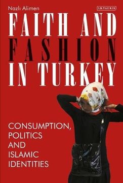 portada Faith and Fashion in Turkey: Consumption, Politics and Islamic Identities (Library of Modern Turkey) (en Inglés)