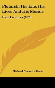 portada plutarch, his life, his lives and his morals: four lectures (1873) (en Inglés)
