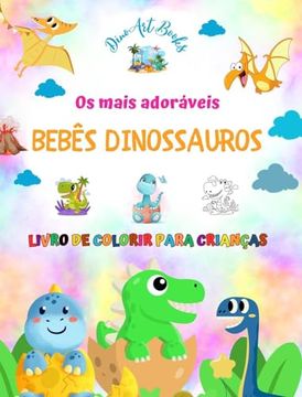 portada Os mais adoráveis bebês dinossauros - Livro de colorir para crianças - Cenas pré-históricas exclusivas e divertidas: Criaturas encantadoras que estimu